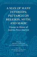 A Man of Many Interests: Plutarch on Religion, Myth, and Magic: Essays in Honor of Aurelio P?rez Jim?nez