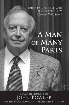 A Man of Many Parts: Essays in Honor of John Bowker on the Occasion of his Eightieth Birthday - Lemcio, Eugene E.