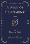 A Man of Sentiment: A Novel (Classic Reprint)