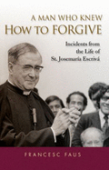 A Man Who Knew How to Forgive: Lessons from the Life of St. Josemaria Escriva