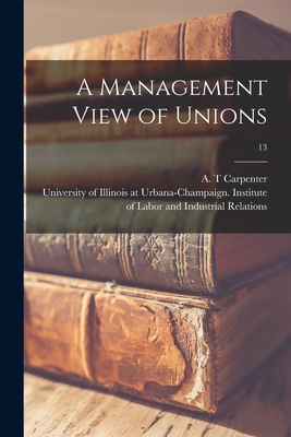 A Management View of Unions; 13 - Carpenter, A T (Creator), and University of Illinois at Urbana-Cham (Creator)