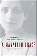 A Mannered Grace: The Life of Laura (Riding) Jackson