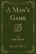 A Man's Game (Classic Reprint)