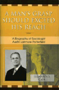 A Man's Grasp Should Exceed His Reach: A Biography of Sociologist Austin Larimore Porterfield