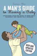 A Man's Guide to Having a Baby: Everything a New Dad Needs to Know about Pregnancy and Caring for a Newborn