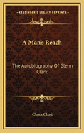 A Man's Reach: The Autobiography of Glenn Clark