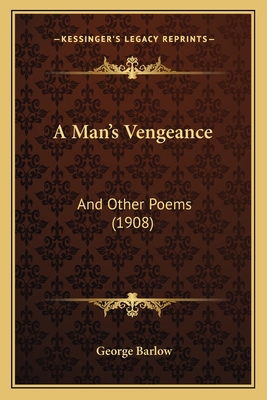 A Man's Vengeance: And Other Poems (1908) - Barlow, George