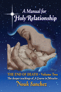 A Manual for Holy Relationship - The End of Death: The Deeper Teachings of A Course in Miracles