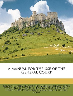 A Manual for the Use of the General Court Volume 1866 - Sleeper, George T, and Massachusetts General Court (Creator)