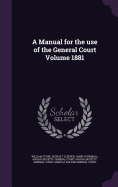 A Manual for the Use of the General Court Volume 1881