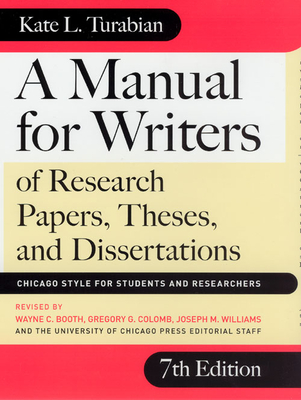 A Manual for Writers of Research Papers, Theses, and Dissertations, Seventh Edition: Chicago Style for Students and Researchers - Turabian, Kate L, and Booth, Wayne C (Revised by), and Colomb, Gregory G (Revised by)