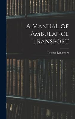 A Manual of Ambulance Transport - Longmore, Thomas