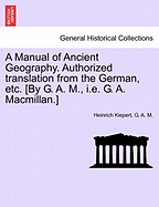 A Manual of Ancient Geography. Authorized Translation from the German, Etc. [By G. A. M., i.e. G. A. MacMillan.] - Kiepert, Heinrich, and M, G A