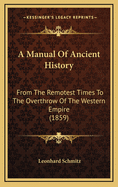 A Manual of Ancient History: From the Remotest Times to the Overthrow of the Western Empire, A.D. 476