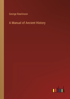 A Manual of Ancient History - Rawlinson, George