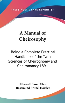 A Manual of Cheirosophy: Being a Complete Practical Handbook of the Twin Sciences of Cheirognomy and Cheiromancy 1891 - Heron Allen, Edward