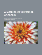 A Manual of Chemical Analysis: Qualitative and Quantitative