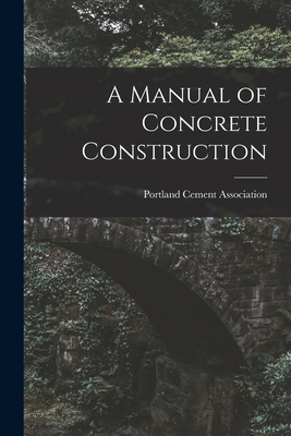 A Manual of Concrete Construction - Portland Cement Association (Creator)