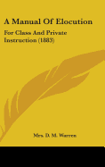 A Manual Of Elocution: For Class And Private Instruction (1883) - Warren, D M, Mrs.