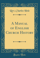 A Manual of English Church History (Classic Reprint)