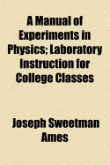 A Manual of Experiments in Physics: Laboratory Instruction for College Classes (Classic Reprint)