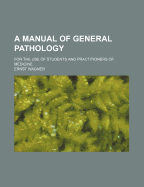 A Manual of General Pathology: For the Use of Students and Practitioners of Medicine