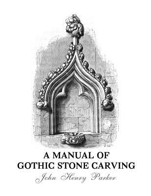 A Manual of Gothic Stone Carving - Chambers, Roger (Introduction by), and Parker, John Henry