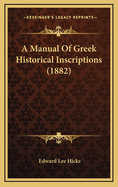 A Manual of Greek Historical Inscriptions (1882)