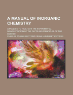 A Manual of Inorganic Chemistry; Arranged to Facilitate the Experimental Demonstration of the Facts and Principles of the Science