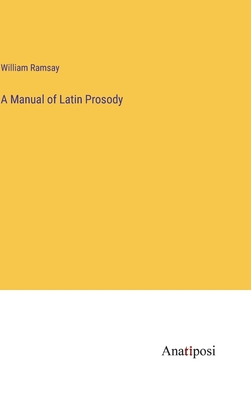 A Manual of Latin Prosody - Ramsay, William