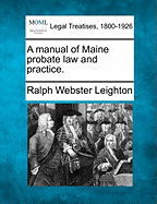 A manual of Maine probate law and practice. - Leighton, Ralph Webster