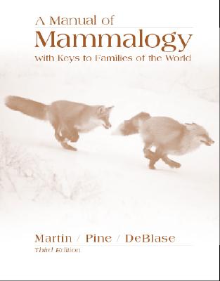 A Manual of Mammalogy with Keys to Families of the World - Martin, Robert Eugene, and Pine, Ronald H, and Deblase, Anthony F