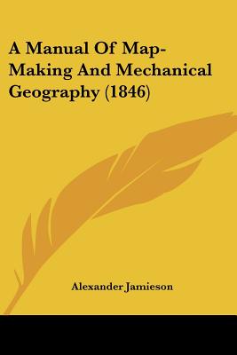 A Manual Of Map-Making And Mechanical Geography (1846) - Jamieson, Alexander