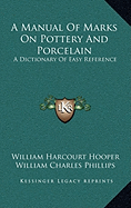 A Manual Of Marks On Pottery And Porcelain: A Dictionary Of Easy Reference
