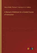 A Manual of Methods for a Graded Course of Instruction