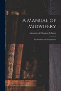 A Manual of Midwifery: for Students and Practitioners