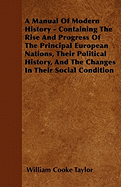 A Manual of Modern History - Containing the Rise and Progress of the Principal European Nations, Their Political History, and the Changes in Their Social Condition