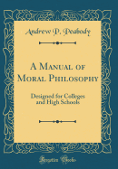 A Manual of Moral Philosophy: Designed for Colleges and High Schools (Classic Reprint)