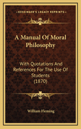 A Manual of Moral Philosophy: With Quotations and References for the Use of Students