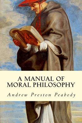 A Manual of Moral Philosophy - Peabody, Andrew Preston