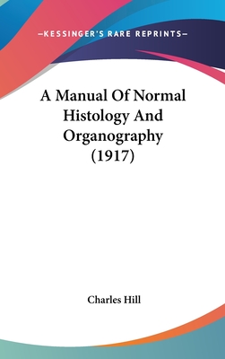 A Manual Of Normal Histology And Organography (1917) - Hill, Charles, Mr.