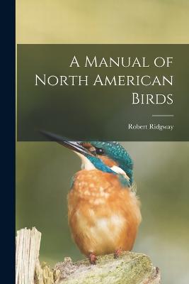 A Manual of North American Birds - Ridgway, Robert