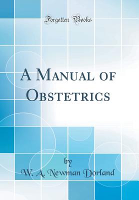 A Manual of Obstetrics (Classic Reprint) - Dorland, W a Newman