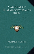 A Manual Of Pharmacodynamics (1868) - Hughes, Richard, MD