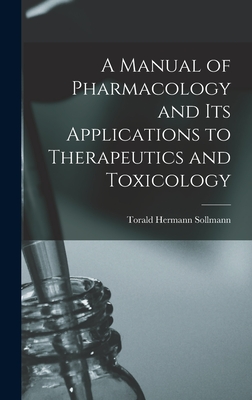 A Manual of Pharmacology and Its Applications to Therapeutics and Toxicology - Sollmann, Torald Hermann