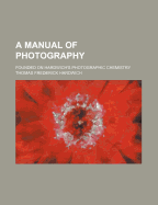 A Manual of Photography Founded on Hardwich's Photographic Chemistry