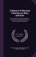 A Manual of Physical Training, for Boys and Girls: For Use by Public-School Teachers, Parents, and the Superintendents of Junior Societies in Churches