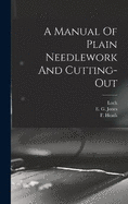 A Manual Of Plain Needlework And Cutting-out