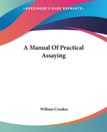 A Manual Of Practical Assaying