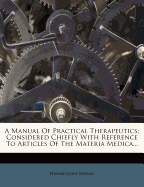 A Manual of Practical Therapeutics; Considered Chiefly with Reference to Articles of the Materia Medica